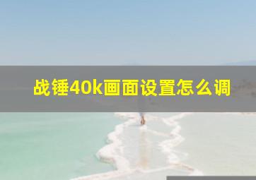 战锤40k画面设置怎么调