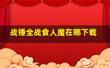 战锤全战食人魔在哪下载