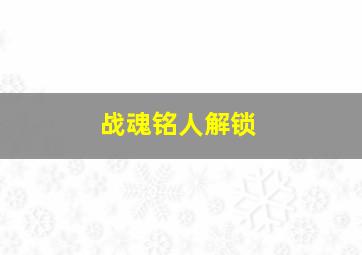 战魂铭人解锁