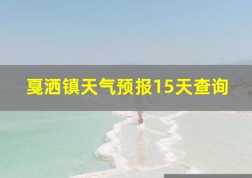 戛洒镇天气预报15天查询