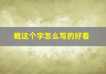 戟这个字怎么写的好看