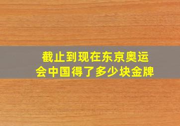 截止到现在东京奥运会中国得了多少块金牌