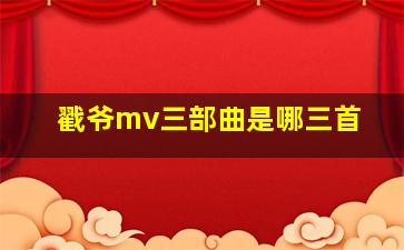 戳爷mv三部曲是哪三首