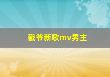 戳爷新歌mv男主