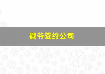 戳爷签约公司