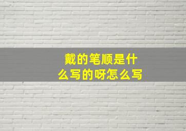 戴的笔顺是什么写的呀怎么写