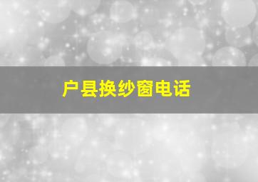 户县换纱窗电话