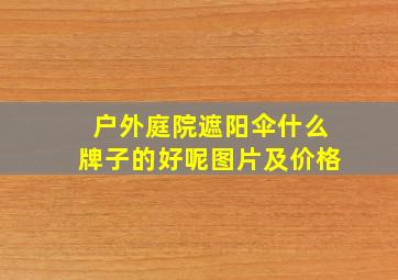 户外庭院遮阳伞什么牌子的好呢图片及价格