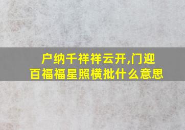 户纳千祥祥云开,门迎百福福星照横批什么意思