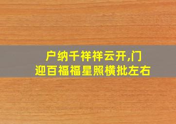 户纳千祥祥云开,门迎百福福星照横批左右