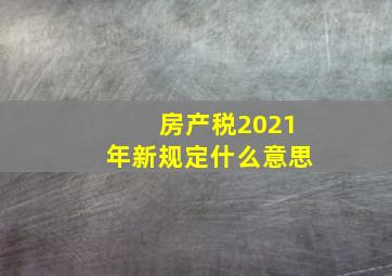 房产税2021年新规定什么意思