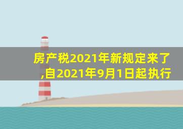 房产税2021年新规定来了,自2021年9月1日起执行