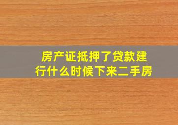 房产证抵押了贷款建行什么时候下来二手房