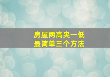 房屋两高夹一低最简单三个方法