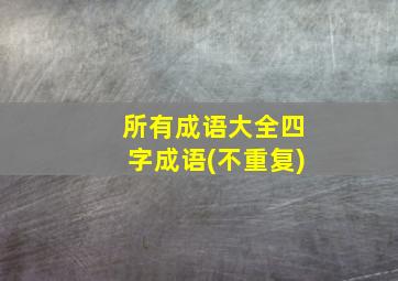 所有成语大全四字成语(不重复)