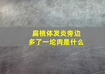 扁桃体发炎旁边多了一坨肉是什么