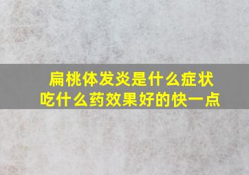 扁桃体发炎是什么症状吃什么药效果好的快一点