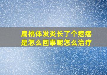 扁桃体发炎长了个疙瘩是怎么回事呢怎么治疗