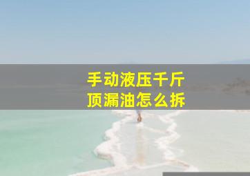 手动液压千斤顶漏油怎么拆