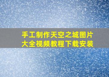 手工制作天空之城图片大全视频教程下载安装