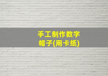 手工制作数字帽子(用卡纸)