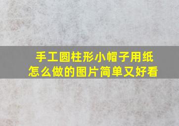 手工圆柱形小帽子用纸怎么做的图片简单又好看