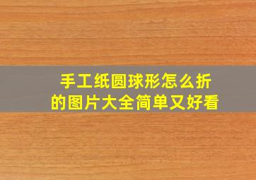 手工纸圆球形怎么折的图片大全简单又好看