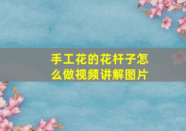 手工花的花杆子怎么做视频讲解图片