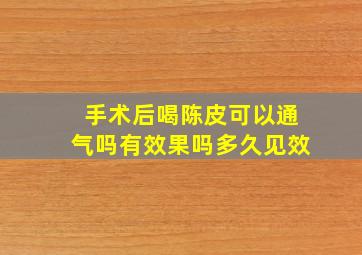 手术后喝陈皮可以通气吗有效果吗多久见效