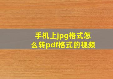 手机上jpg格式怎么转pdf格式的视频