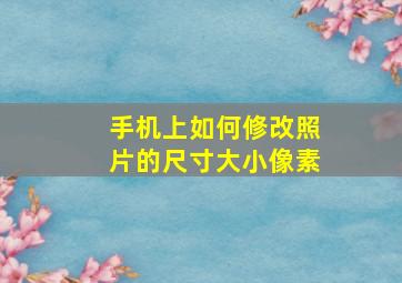 手机上如何修改照片的尺寸大小像素