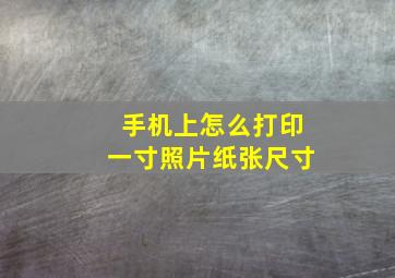 手机上怎么打印一寸照片纸张尺寸