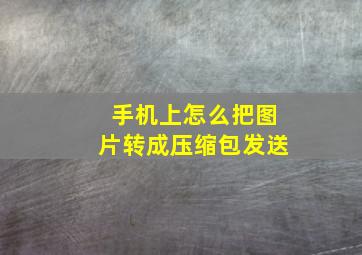 手机上怎么把图片转成压缩包发送