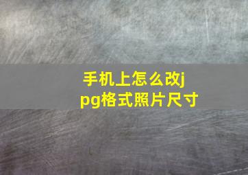 手机上怎么改jpg格式照片尺寸