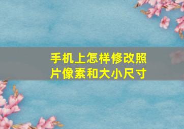 手机上怎样修改照片像素和大小尺寸