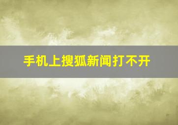 手机上搜狐新闻打不开