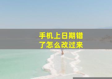 手机上日期错了怎么改过来