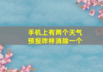 手机上有两个天气预报咋样消除一个