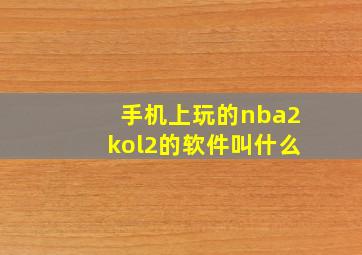 手机上玩的nba2kol2的软件叫什么