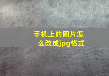 手机上的图片怎么改成jpg格式