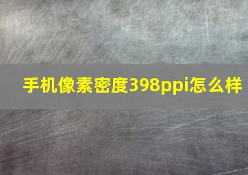 手机像素密度398ppi怎么样