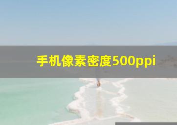 手机像素密度500ppi