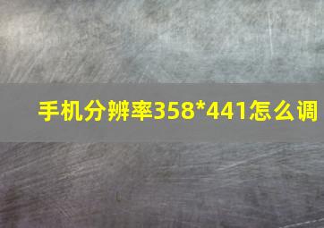 手机分辨率358*441怎么调