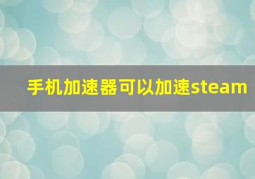 手机加速器可以加速steam