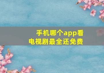 手机哪个app看电视剧最全还免费