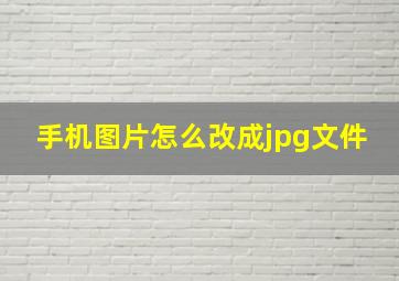 手机图片怎么改成jpg文件