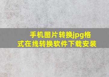 手机图片转换jpg格式在线转换软件下载安装