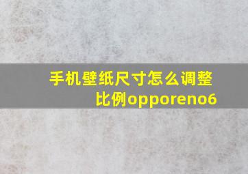 手机壁纸尺寸怎么调整比例opporeno6