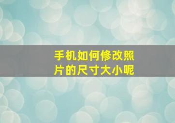 手机如何修改照片的尺寸大小呢