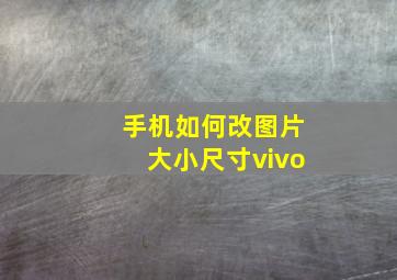 手机如何改图片大小尺寸vivo